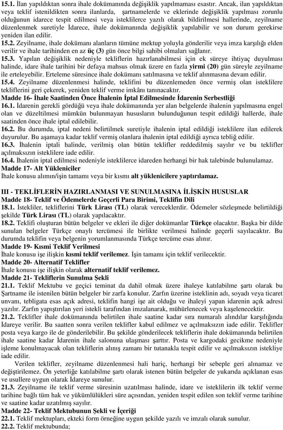 bildirilmesi hallerinde, zeyilname düzenlenmek suretiyle İdarece, ihale dokümanında değişiklik yapılabilir ve son durum gerekirse yeniden ilan edilir. 15.2.