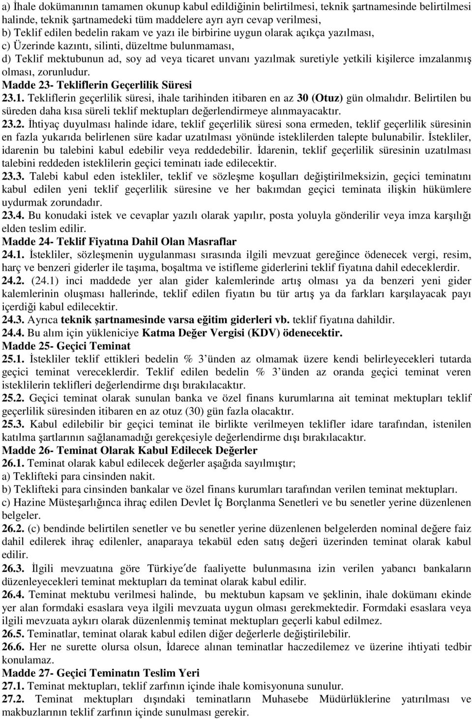 imzalanmış olması, zorunludur. Madde 23- Tekliflerin Geçerlilik Süresi 23.1. Tekliflerin geçerlilik süresi, ihale tarihinden itibaren en az 30 (Otuz) gün olmalıdır.