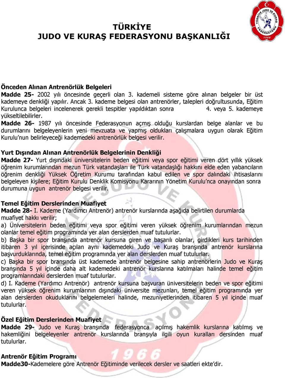 Madde 6-1987 yılı öncesinde Federasyonun açmış olduğu kurslardan belge alanlar ve bu durumlarını belgeleyenlerin yeni mevzuata ve yapmış oldukları çalışmalara uygun olarak Eğitim Kurulu nun
