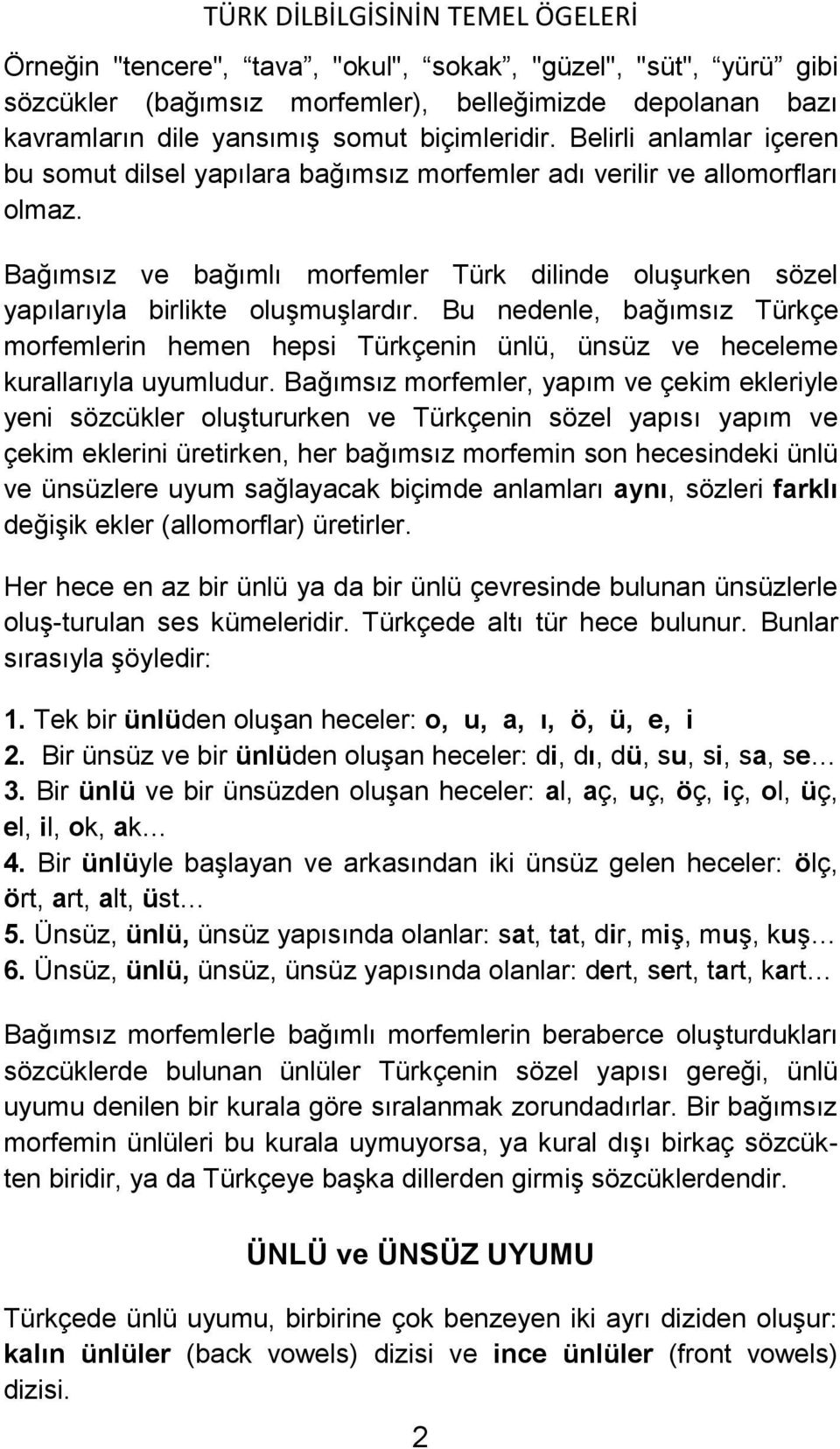Bu nedenle, bağımsız Türkçe morfemlerin hemen hepsi Türkçenin ünlü, ünsüz ve heceleme kurallarıyla uyumludur.