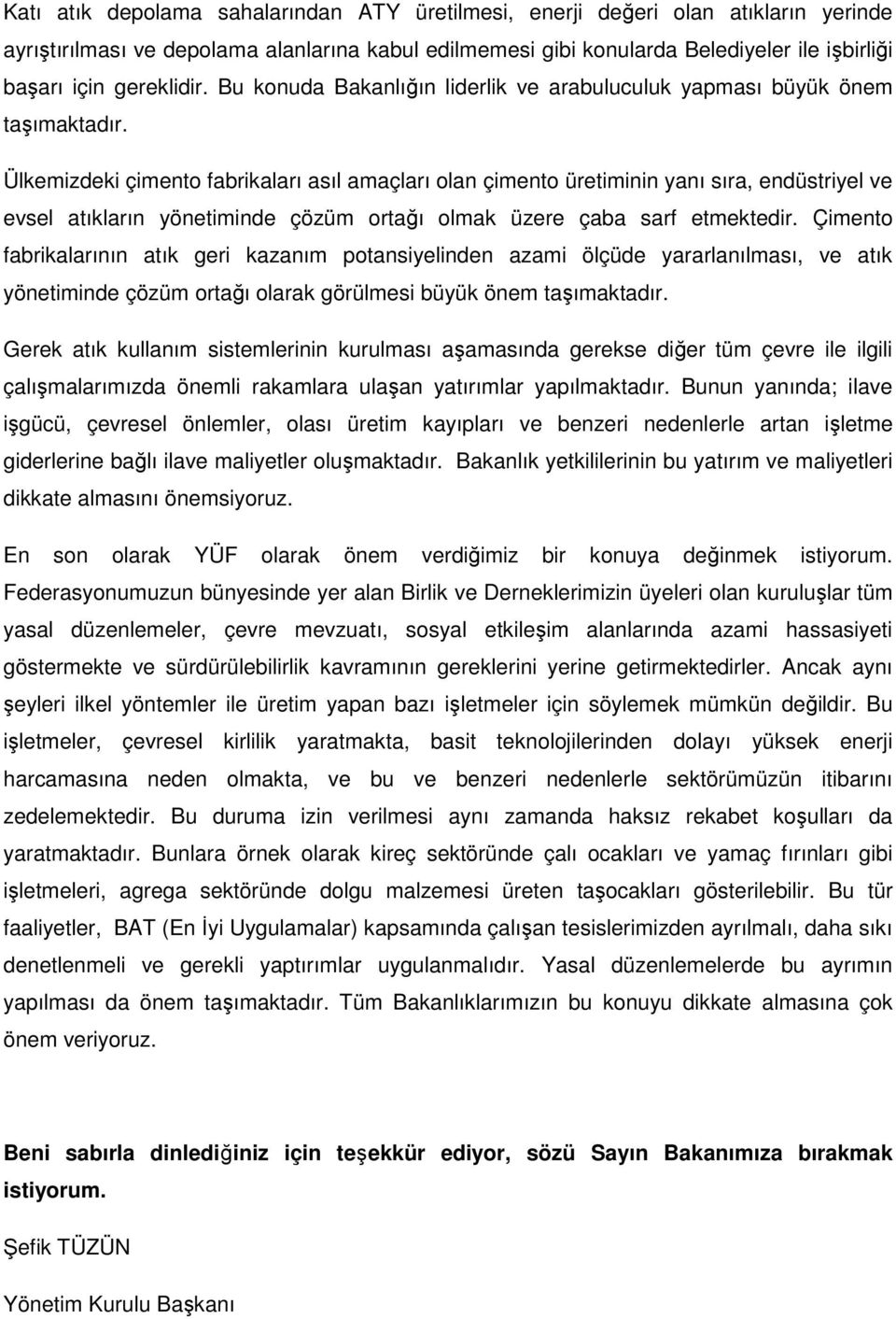 Ülkemizdeki çimento fabrikaları asıl amaçları olan çimento üretiminin yanı sıra, endüstriyel ve evsel atıkların yönetiminde çözüm ortağı olmak üzere çaba sarf etmektedir.