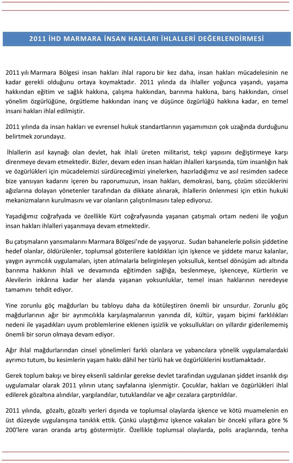 düşünce özgürlüğü hakkına kadar, en temel insani hakları ihlal edilmiştir. 2011 yılında da insan hakları ve evrensel hukuk standartlarının yaşamımızın çok uzağında durduğunu belirtmek zorundayız.