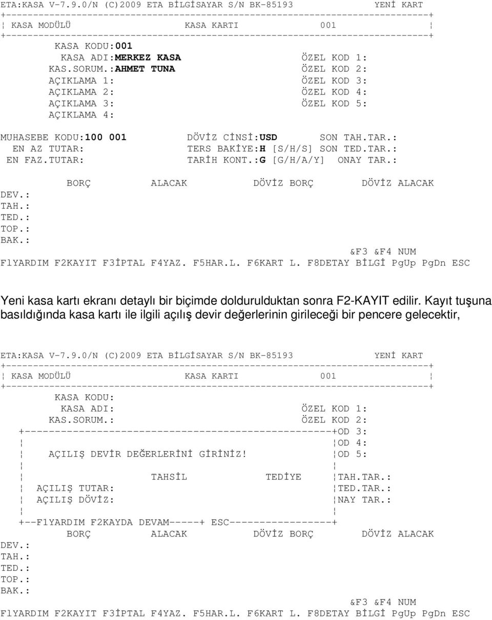 : FlYARDIM F2KAYIT F3ĐPTAL F4YAZ. F5HAR.L. F6KART L. F8DETAY BĐLGĐ PgUp PgDn ESC Yeni kasa kartı ekranı detaylı bir biçimde doldurulduktan sonra F2-KAYIT edilir.