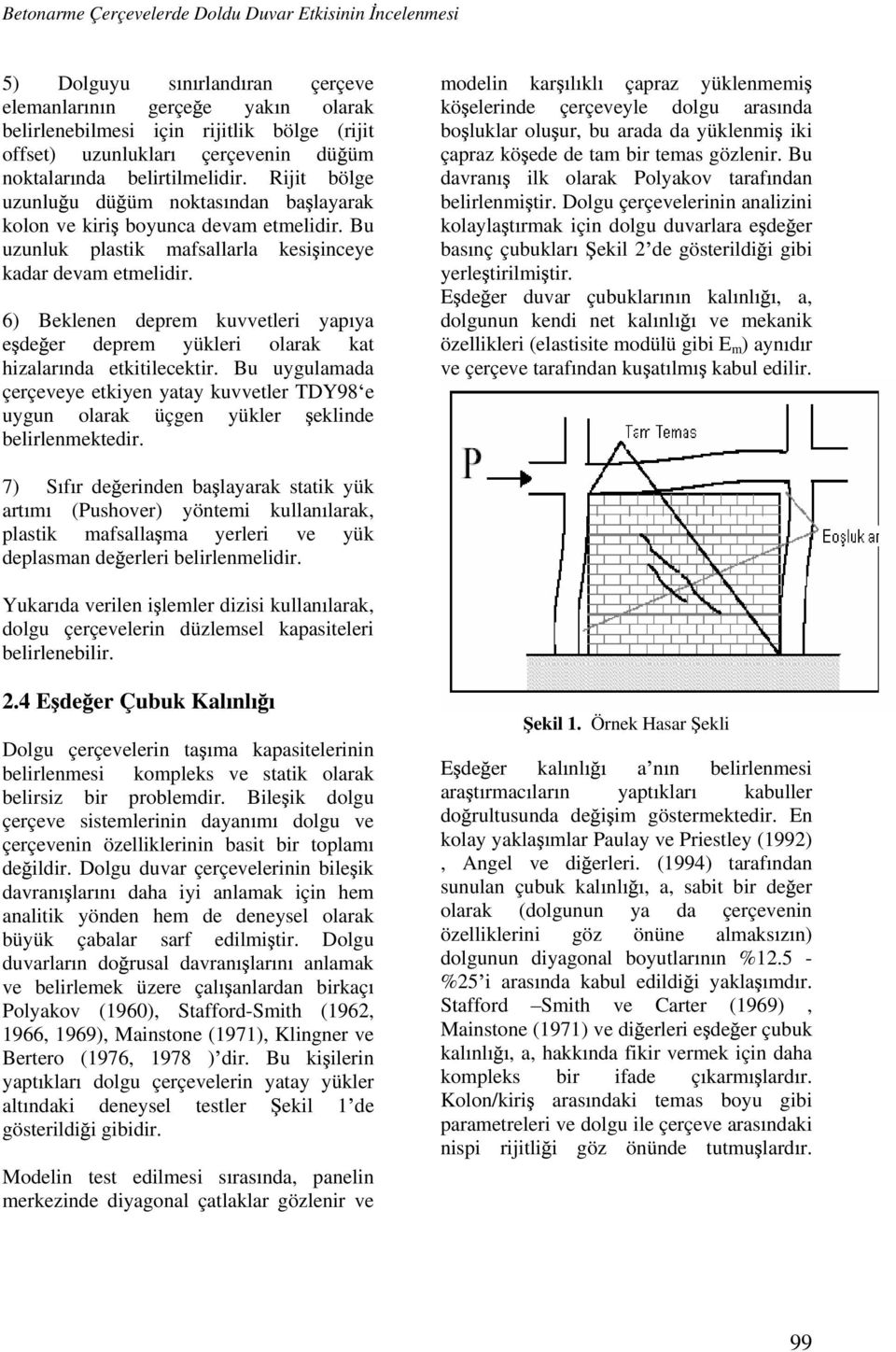 6) Beklenen deprem kuvvetleri yap ya e de er deprem yükleri olarak kat hizalar nda etkitilecektir.