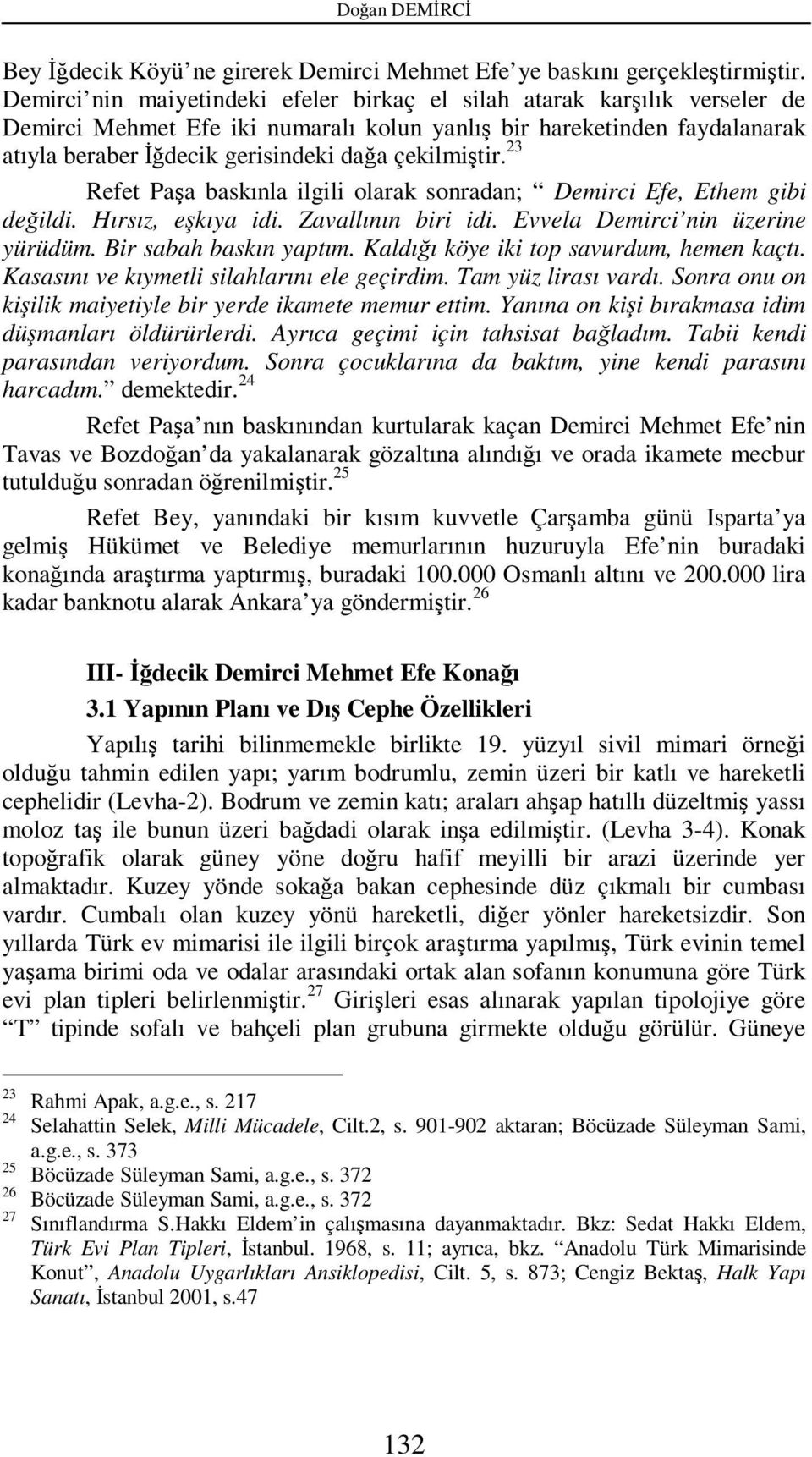 çekilmiştir. 23 Refet Paşa baskınla ilgili olarak sonradan; Demirci Efe, Ethem gibi değildi. Hırsız, eşkıya idi. Zavallının biri idi. Evvela Demirci nin üzerine yürüdüm. Bir sabah baskın yaptım.