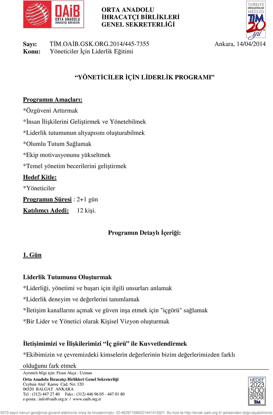 Gün Liderlik Tutumunu Oluşturmak *Liderliği, yönetimi ve başarı için ilgili unsurları anlamak *Liderlik deneyim ve değerlerini tanımlamak *İletişim kanallarını açmak ve güven inşa etmek için "içgörü"