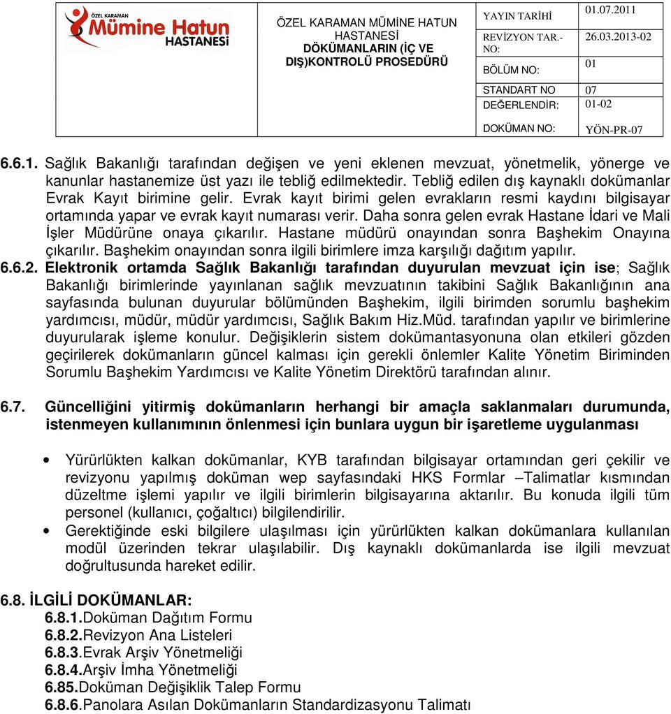 Daha sonra gelen evrak Hastane İdari ve Mali İşler Müdürüne onaya çıkarılır. Hastane müdürü onayından sonra Başhekim Onayına çıkarılır.