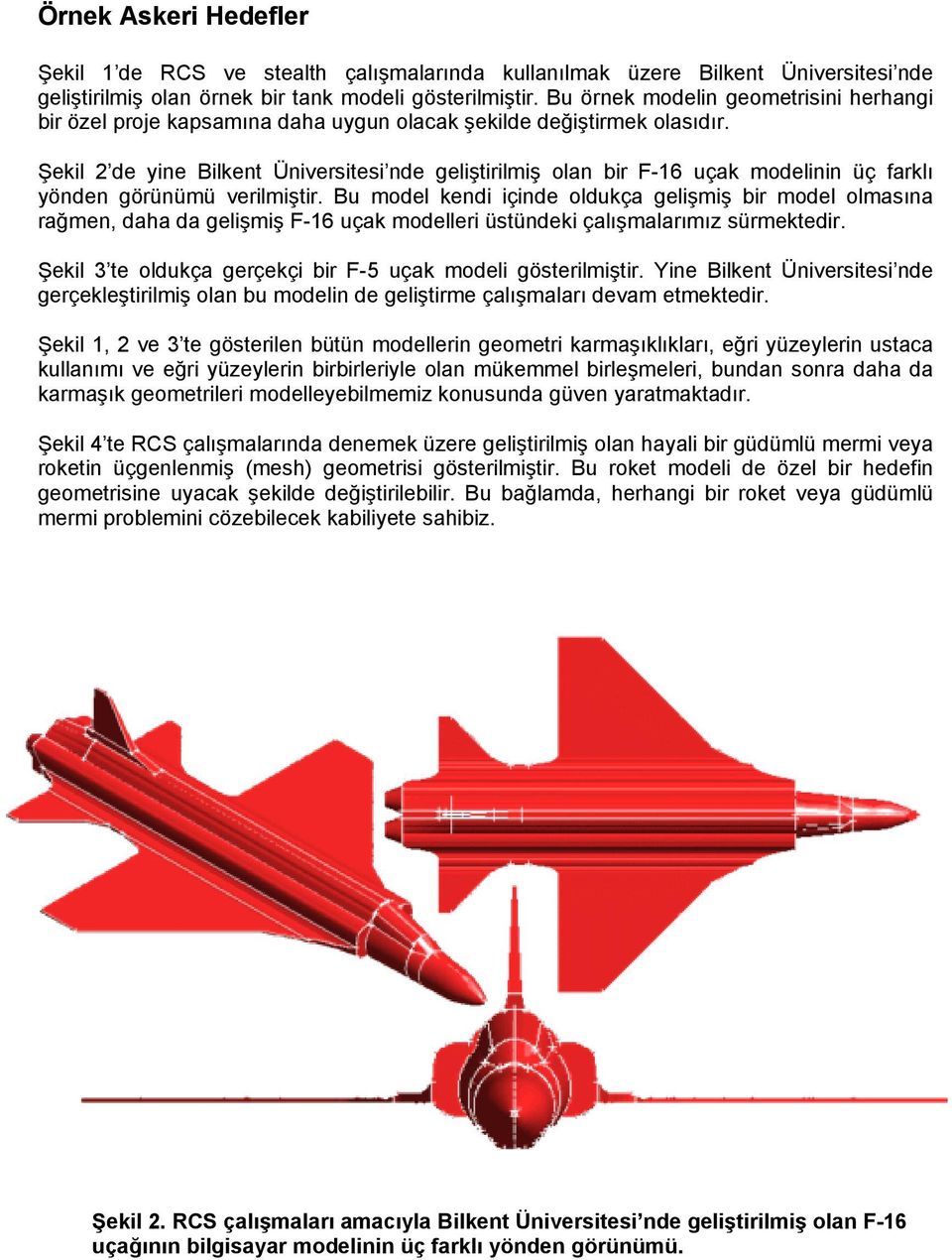 Şekil 2 de yine Bilkent Üniversitesi nde geliştirilmiş olan bir F-16 uçak modelinin üç farklı yönden görünümü verilmiştir.
