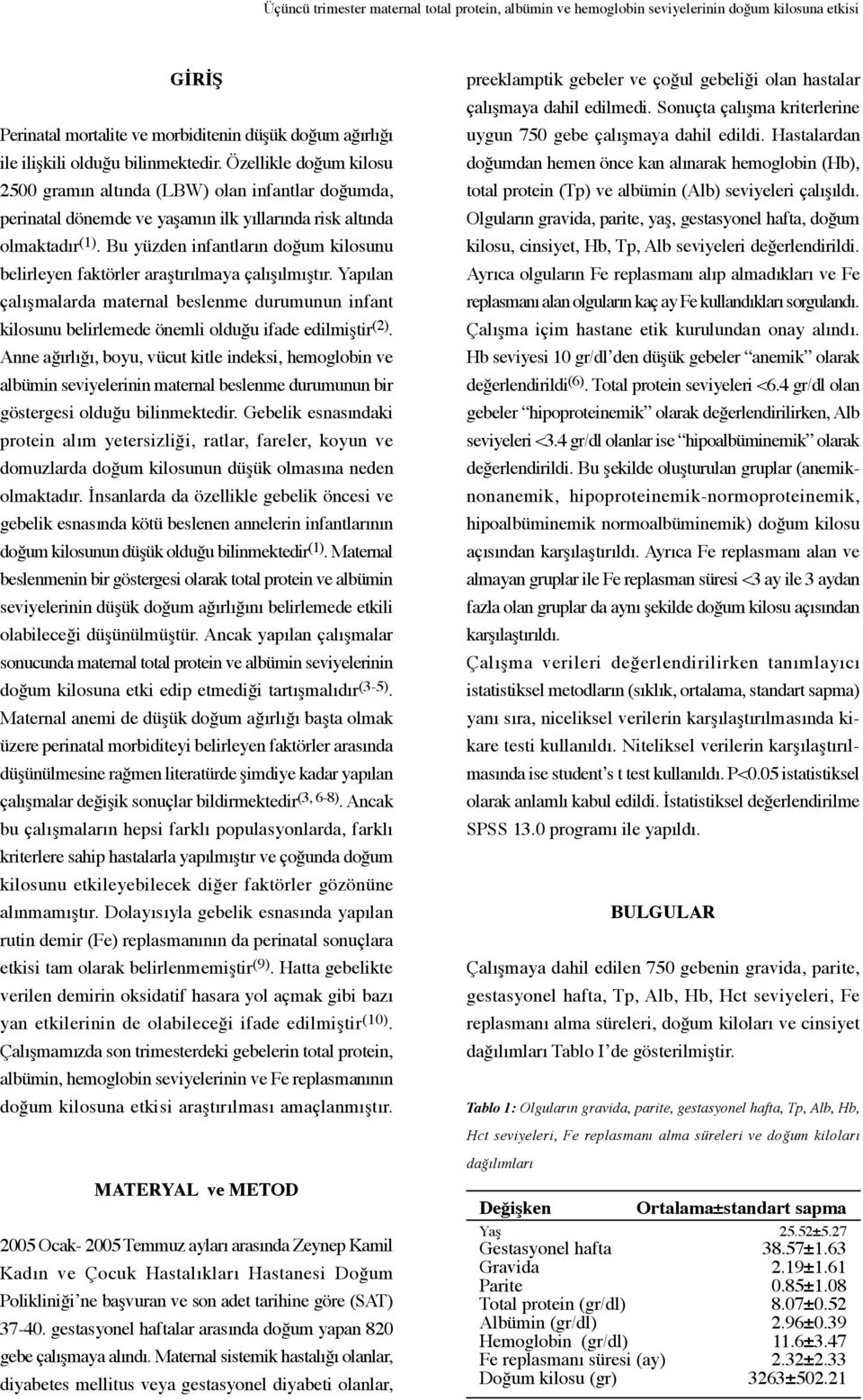 Bu yüzden infantların doğum kilosunu belirleyen faktörler araştırılmaya çalışılmıştır. Yapılan çalışmalarda maternal beslenme durumunun infant kilosunu belirlemede önemli olduğu ifade edilmiştir (2).