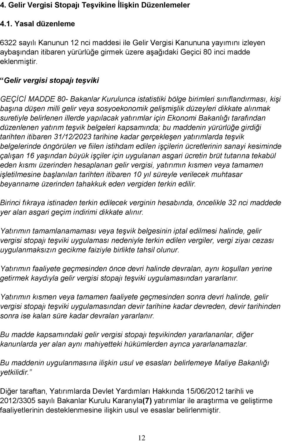 Gelir vergisi stopajı teşviki GEÇİCİ MADDE 80- Bakanlar Kurulunca istatistiki bölge birimleri sınıflandırması, kişi başına düşen milli gelir veya sosyoekonomik gelişmişlik düzeyleri dikkate alınmak