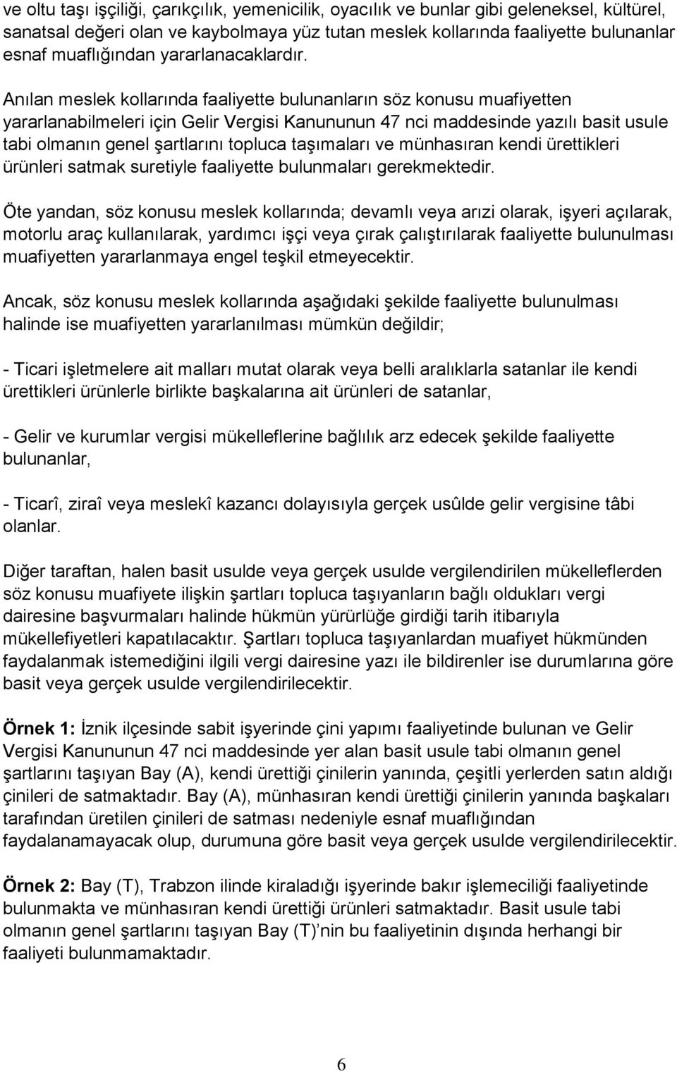 Anılan meslek kollarında faaliyette bulunanların söz konusu muafiyetten yararlanabilmeleri için Gelir Vergisi Kanununun 47 nci maddesinde yazılı basit usule tabi olmanın genel şartlarını topluca