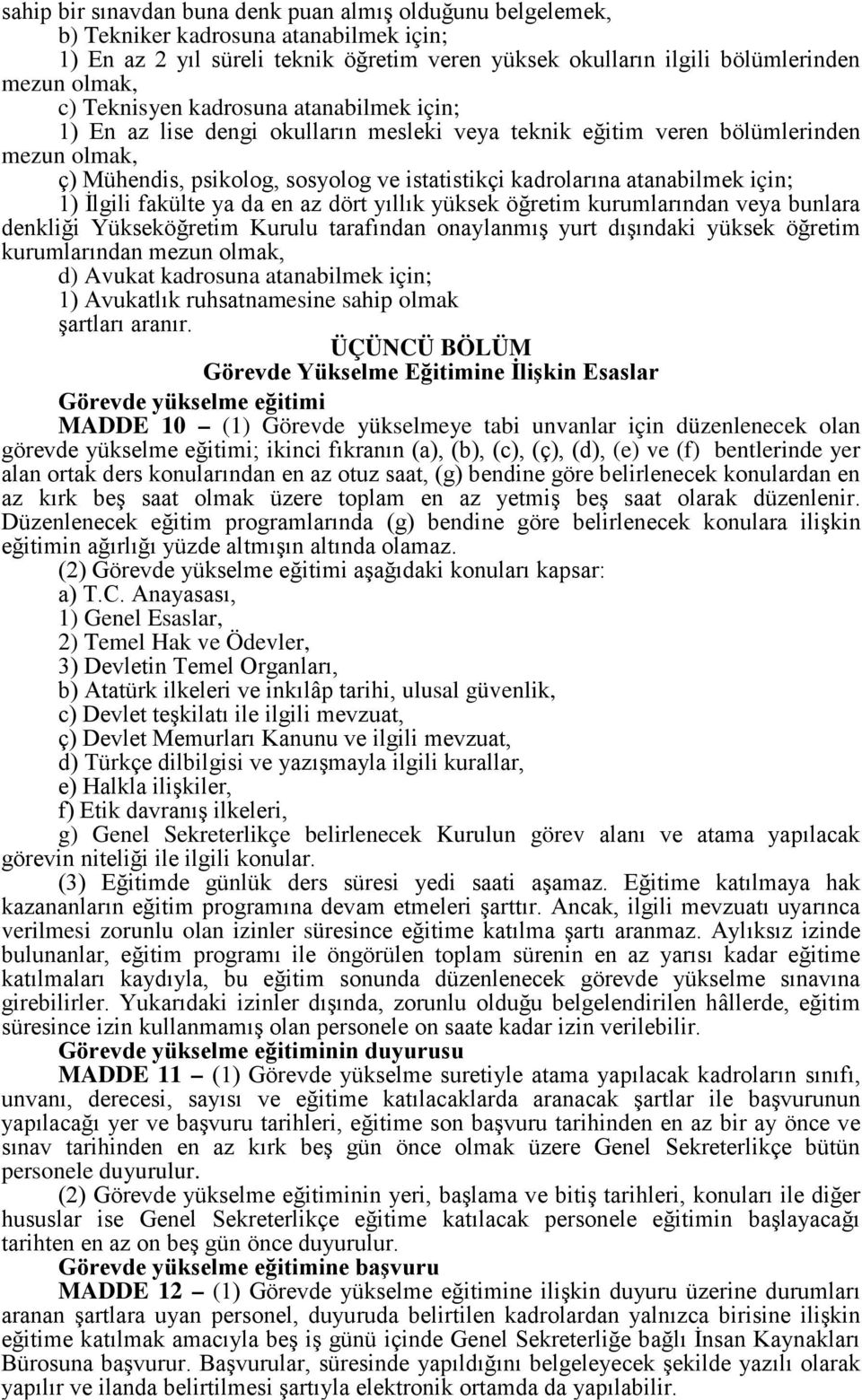 için; 1) İlgili fakülte ya da en az dört yıllık yüksek öğretim kurumlarından veya bunlara d) Avukat kadrosuna atanabilmek için; 1) Avukatlık ruhsatnamesine sahip olmak şartları aranır.