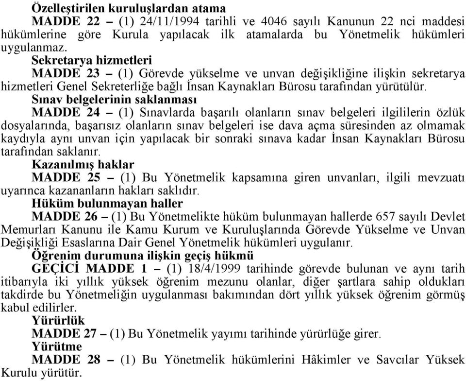 Sınav belgelerinin saklanması MADDE 24 (1) Sınavlarda başarılı olanların sınav belgeleri ilgililerin özlük dosyalarında, başarısız olanların sınav belgeleri ise dava açma süresinden az olmamak