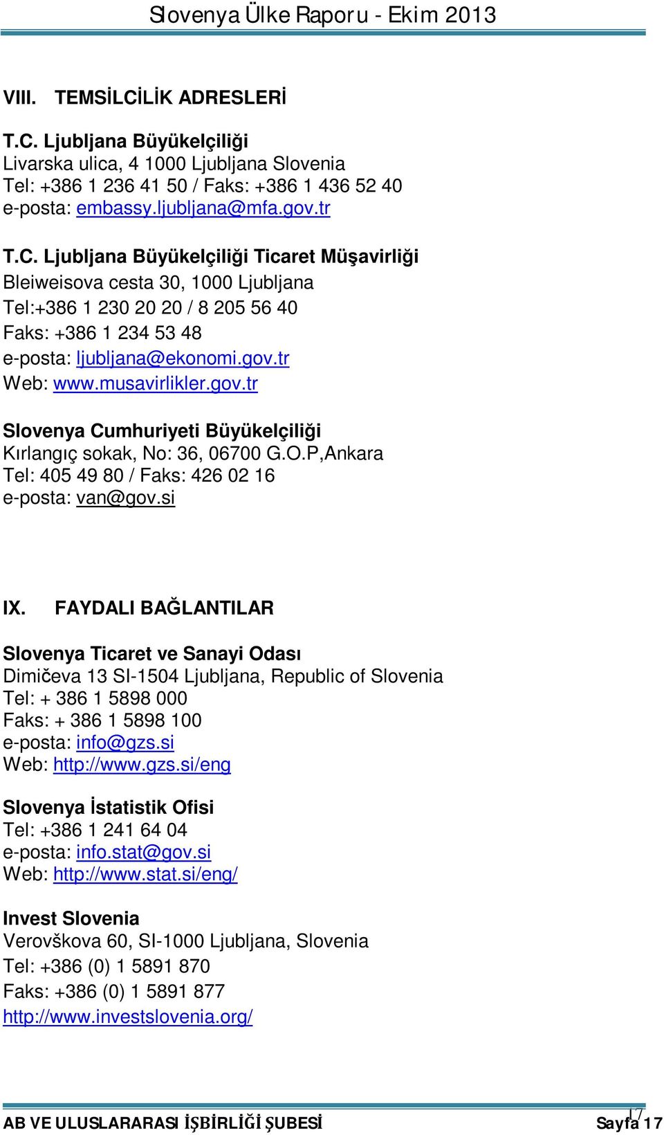 FAYDALI BAĞLANTILAR Slovenya Ticaret ve Sanayi Odası Dimičeva 13 SI-1504 Ljubljana, Republic of Slovenia Tel: + 386 1 5898 000 Faks: + 386 1 5898 100 e-posta: info@gzs.