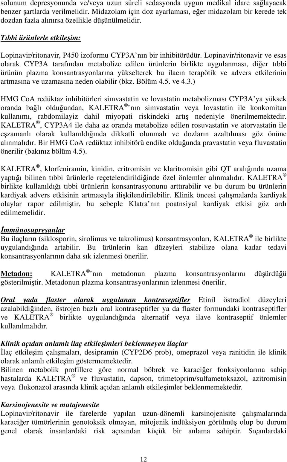 Lopinavir/ritonavir ve esas olarak CYP3A tarafından metabolize edilen ürünlerin birlikte uygulanması, diğer tıbbi ürünün plazma konsantrasyonlarına yükselterek bu ilacın terapötik ve advers