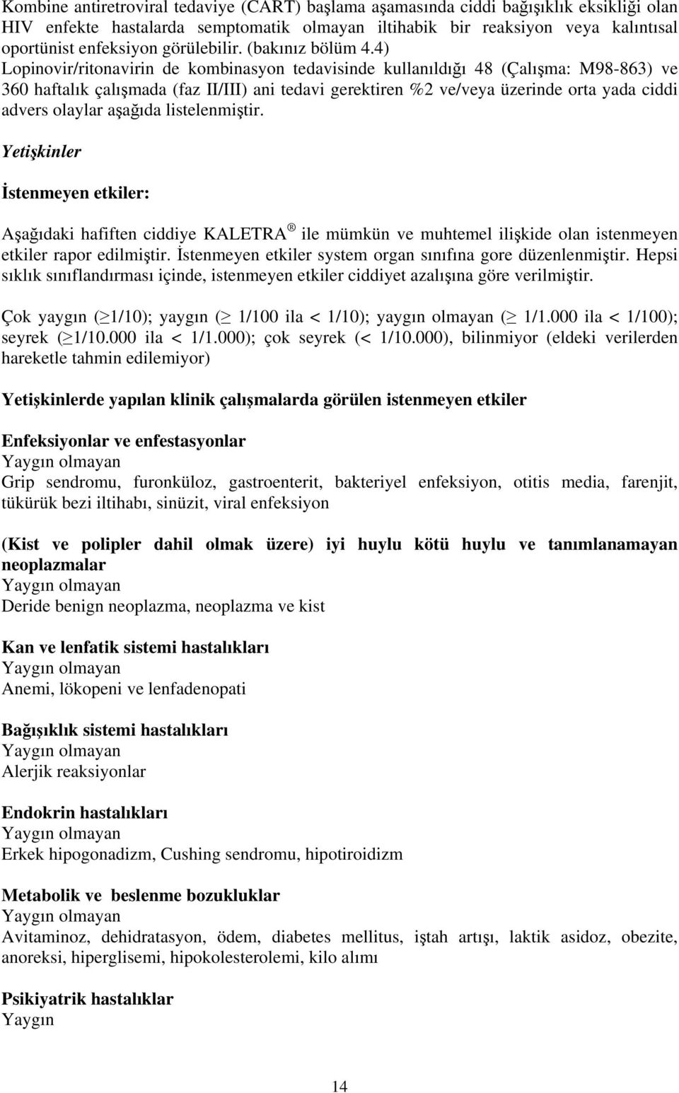 4) Lopinovir/ritonavirin de kombinasyon tedavisinde kullanıldığı 48 (Çalışma: M98-863) ve 360 haftalık çalışmada (faz II/III) ani tedavi gerektiren %2 ve/veya üzerinde orta yada ciddi advers olaylar