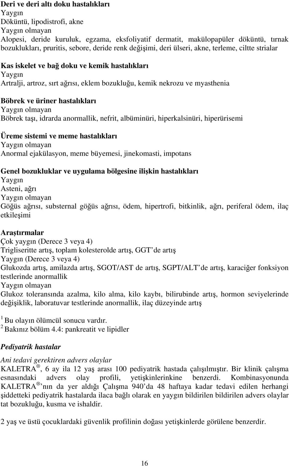 üriner hastalıkları Böbrek taşı, idrarda anormallik, nefrit, albüminüri, hiperkalsinüri, hiperürisemi Üreme sistemi ve meme hastalıkları Anormal ejakülasyon, meme büyemesi, jinekomasti, impotans