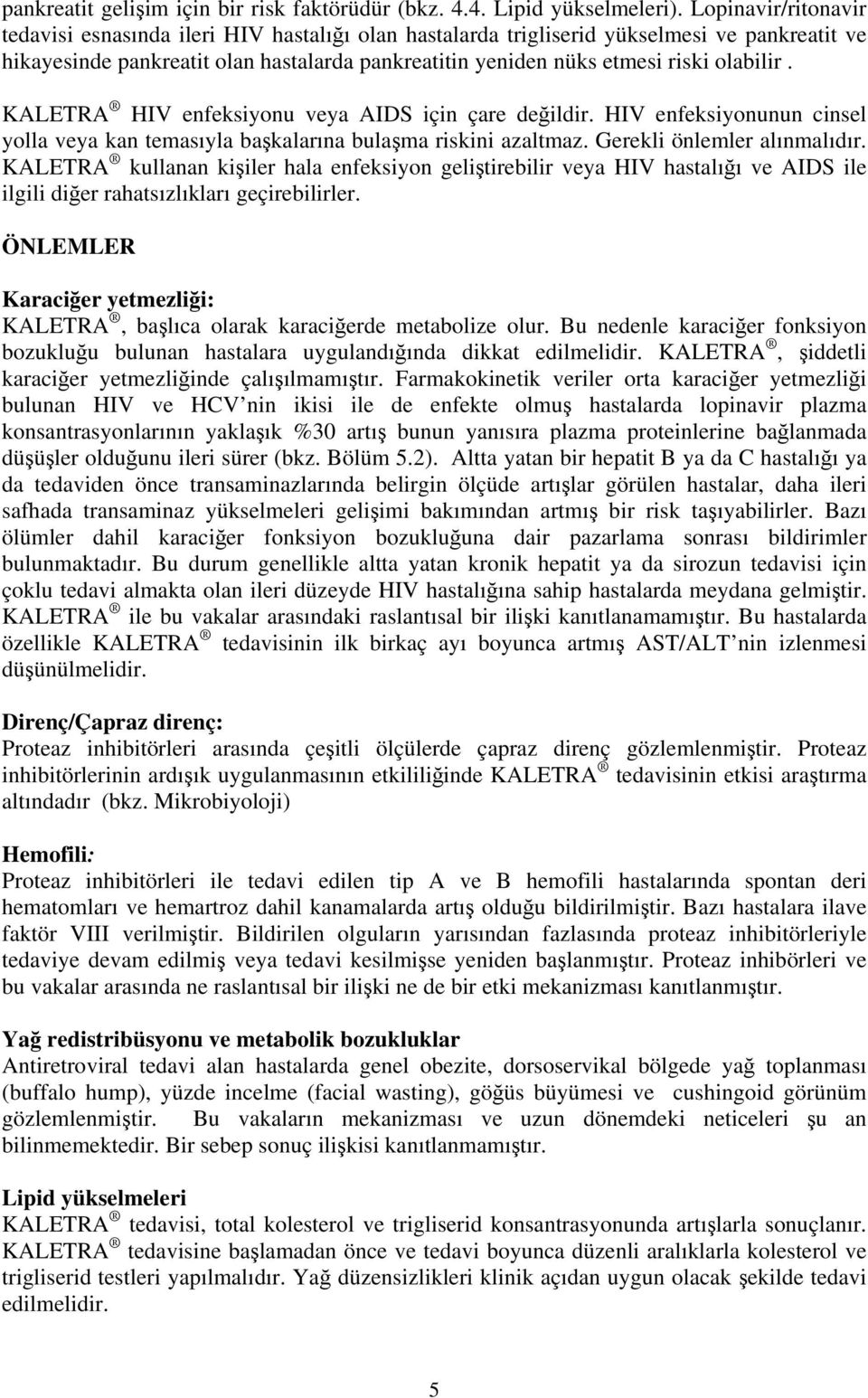 olabilir. KALETRA HIV enfeksiyonu veya AIDS için çare değildir. HIV enfeksiyonunun cinsel yolla veya kan temasıyla başkalarına bulaşma riskini azaltmaz. Gerekli önlemler alınmalıdır.