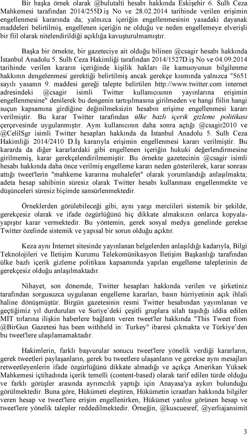 fiil olarak nitelendirildiği açıklığa kavuşturulmamıştır. Başka bir örnekte, bir gazeteciye ait olduğu bilinen @csagir hesabı hakkında İstanbul Anadolu 5. Sulh Ceza Hakimliği tarafından 2014/1527D.