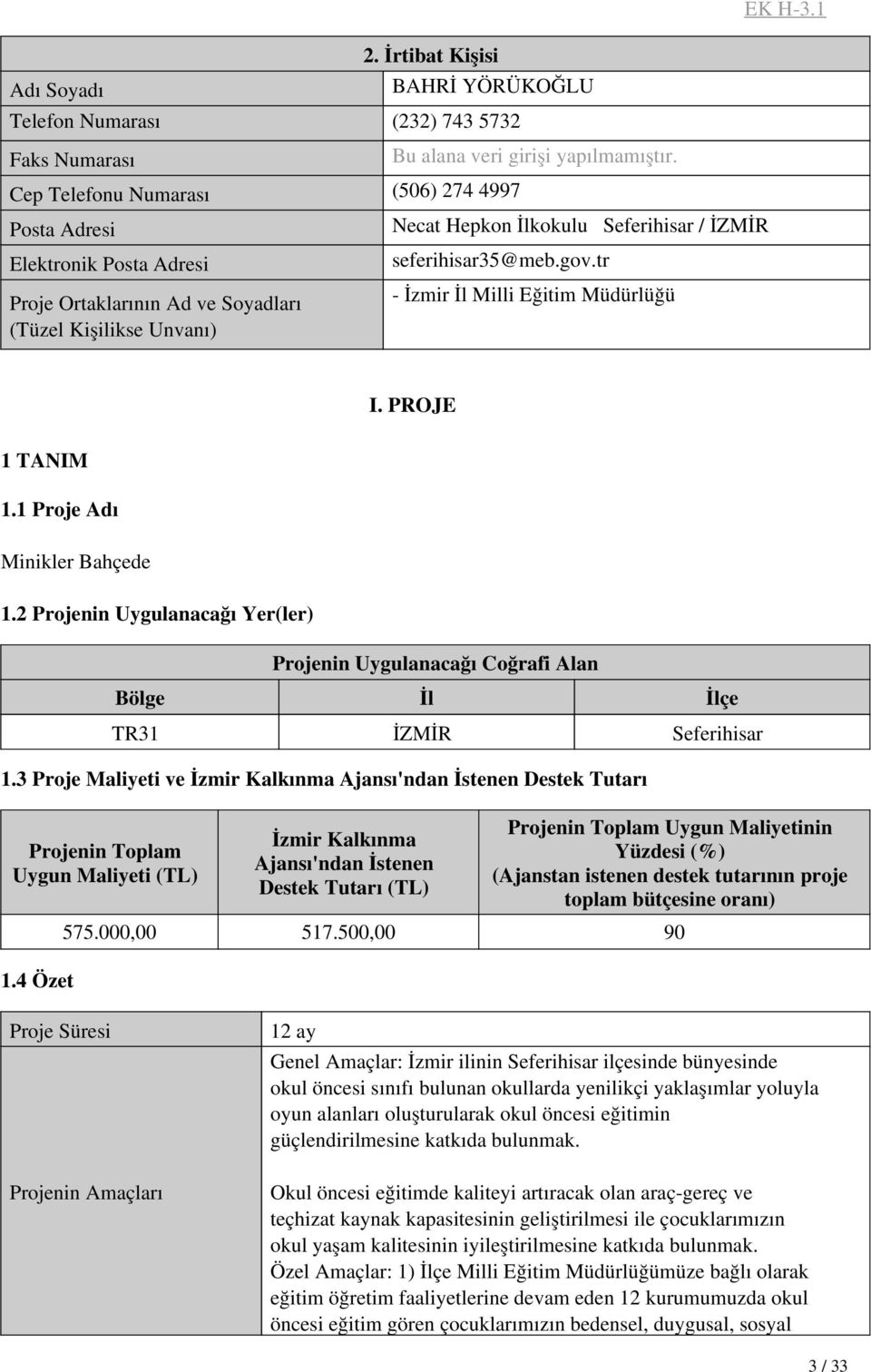 PROJE 1 TANIM 1.1 Proje Adı Minikler Bahçede 1.2 Projenin Uygulanacağı Yer(ler) Projenin Uygulanacağı Coğrafi Alan Bölge İl İlçe TR31 İZMİR Seferihisar 1.