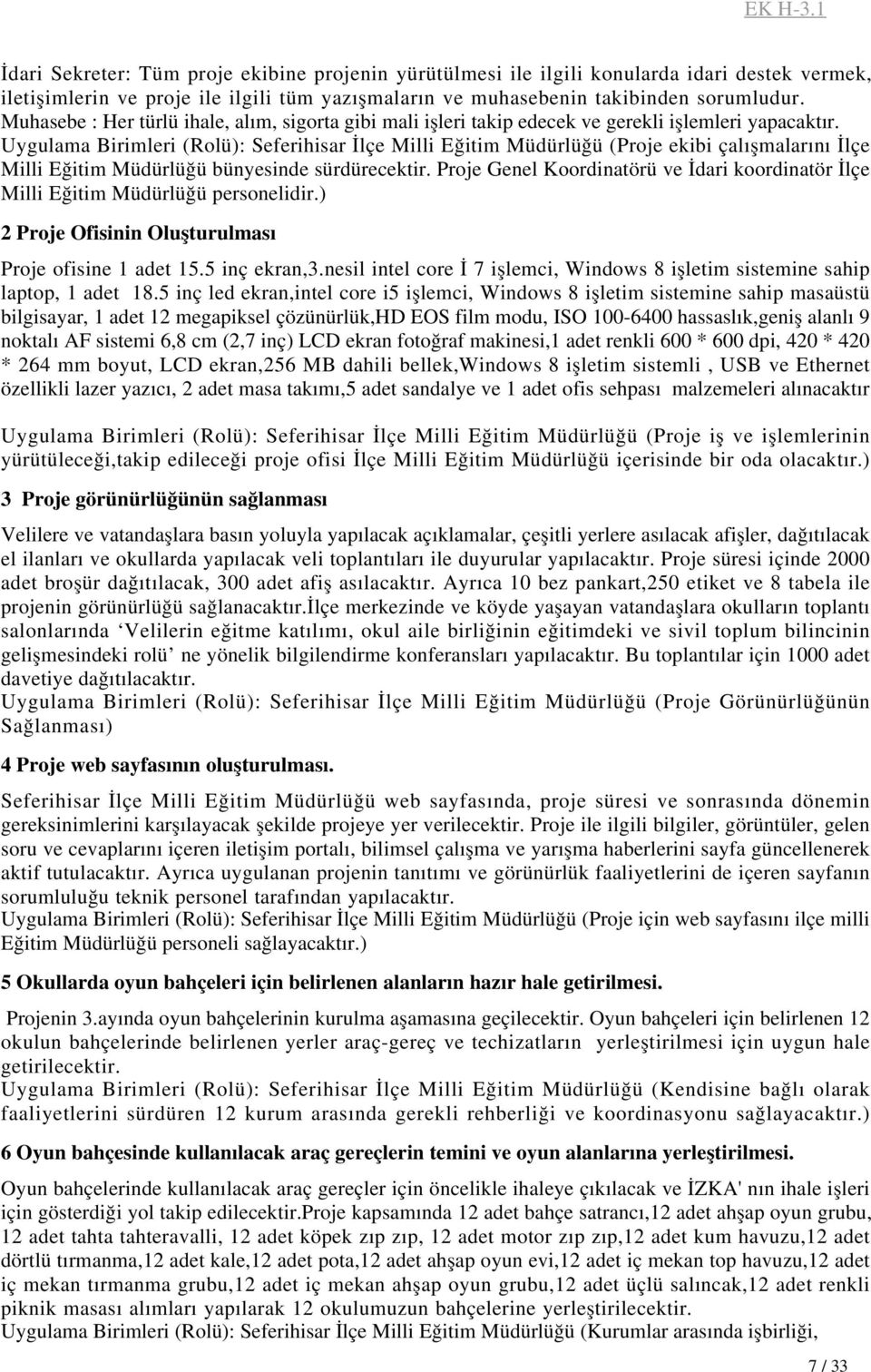 Uygulama Birimleri (Rolü): Seferihisar İlçe Milli Eğitim Müdürlüğü (Proje ekibi çalışmalarını İlçe Milli Eğitim Müdürlüğü bünyesinde sürdürecektir.