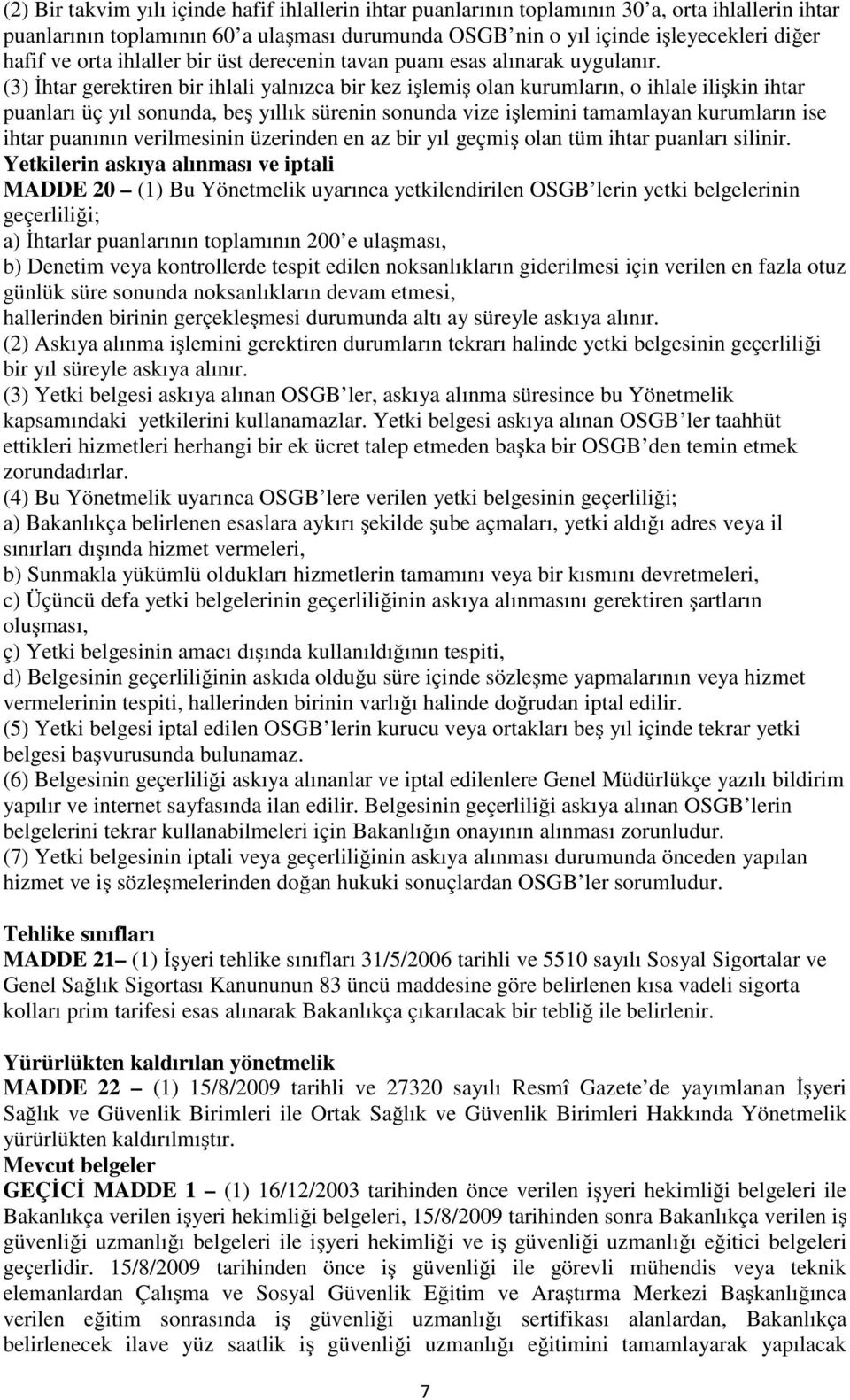 (3) İhtar gerektiren bir ihlali yalnızca bir kez işlemiş olan kurumların, o ihlale ilişkin ihtar puanları üç yıl sonunda, beş yıllık sürenin sonunda vize işlemini tamamlayan kurumların ise ihtar