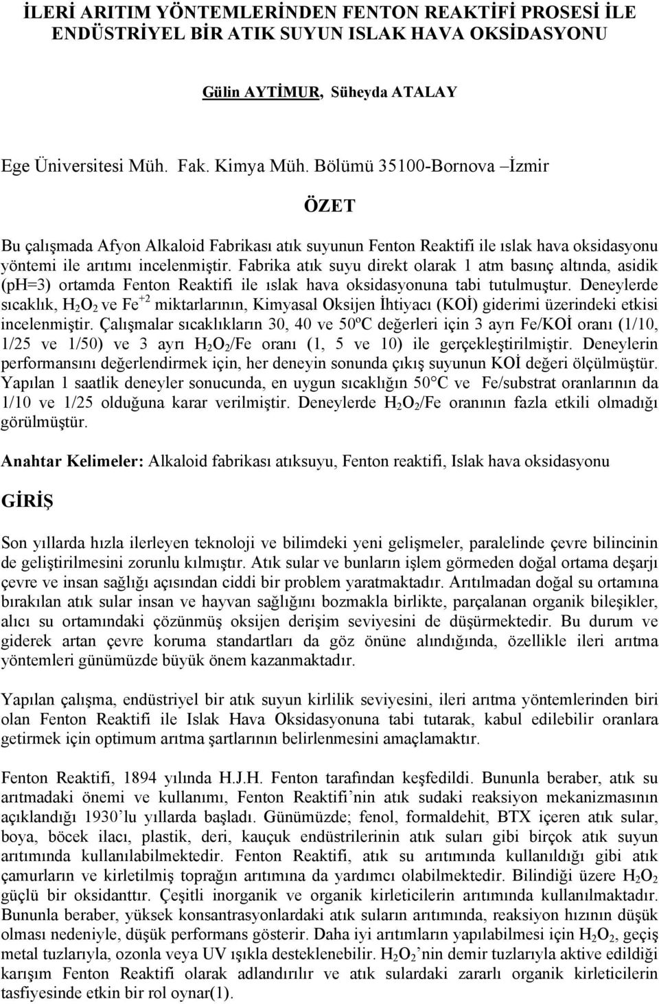 Fabrika atık suyu direkt olarak 1 atm basınç altında, asidik (ph=3) ortamda Fenton Reaktifi ile ıslak hava oksidasyonuna tabi tutulmuştur.