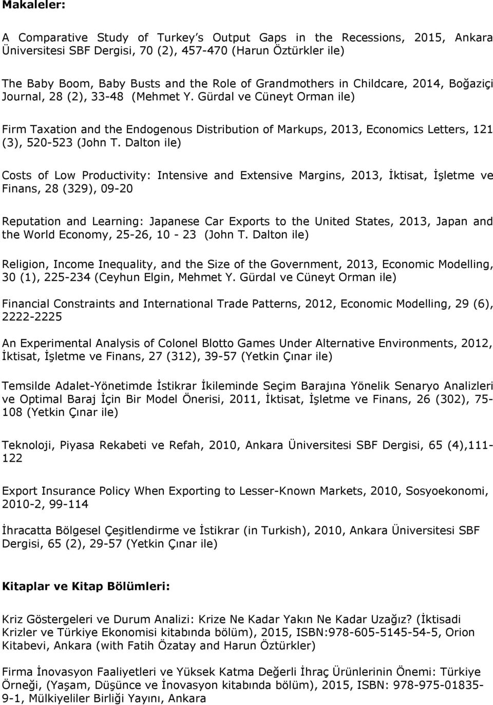 Gürdal ve Cüneyt Orman ile) Firm Taxation and the Endogenous Distribution of Markups, 2013, Economics Letters, 121 (3), 520-523 (John T.