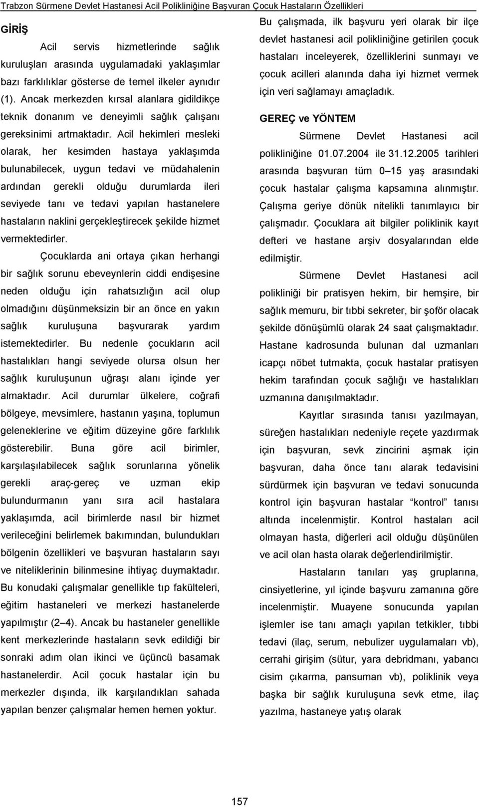 temel ilkeler aynıdır için veri sağlamayı amaçladık. (1). Ancak merkezden kırsal alanlara gidildikçe teknik donanım ve deneyimli sağlık çalışanı GEREÇ ve YÖNTEM gereksinimi artmaktadır.