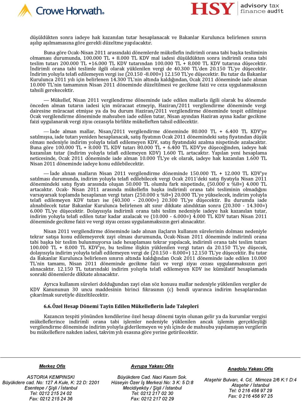 TL +16. TL KDV tutarından 1. TL + 8. TL KDV tutarına düşecektir. İndirimli orana tabi teslimle ilgili olarak yüklenilen vergi de 4.3 TL'den 2.15 TL'ye düşecektir.