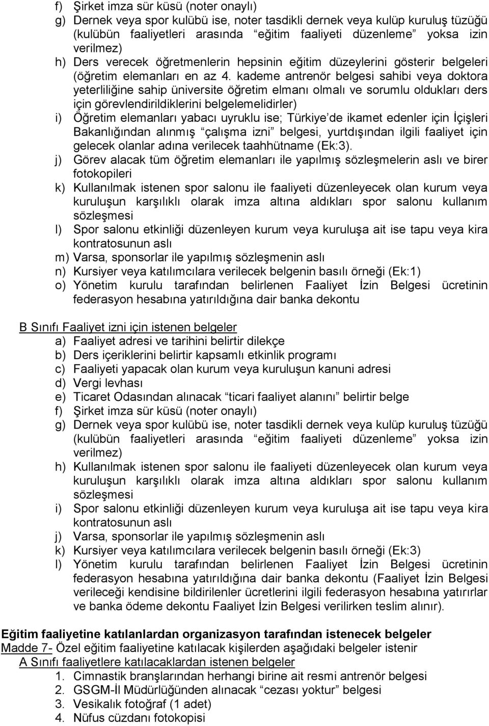 kademe antrenör belgesi sahibi veya doktora yeterliliğine sahip üniversite öğretim elmanı olmalı ve sorumlu oldukları ders için görevlendirildiklerini belgelemelidirler) i) Öğretim elemanları yabacı