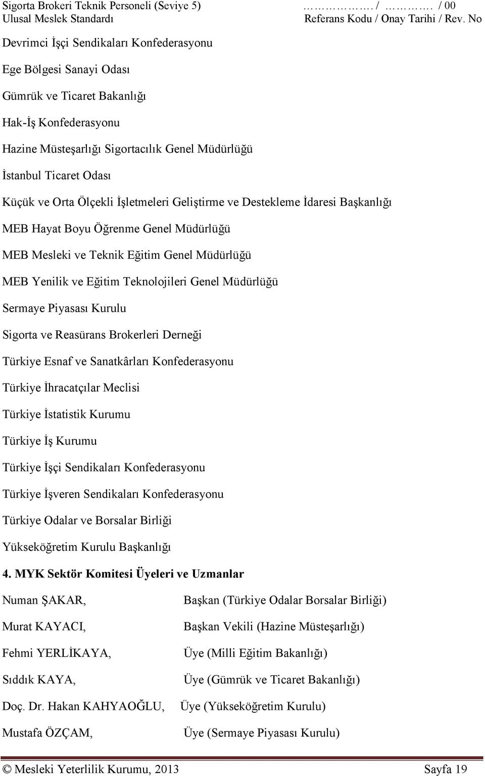 ve Orta Ölçekli İşletmeleri Geliştirme ve Destekleme İdaresi Başkanlığı MEB Hayat Boyu Öğrenme Genel Müdürlüğü MEB Mesleki ve Teknik Eğitim Genel Müdürlüğü MEB Yenilik ve Eğitim Teknolojileri Genel