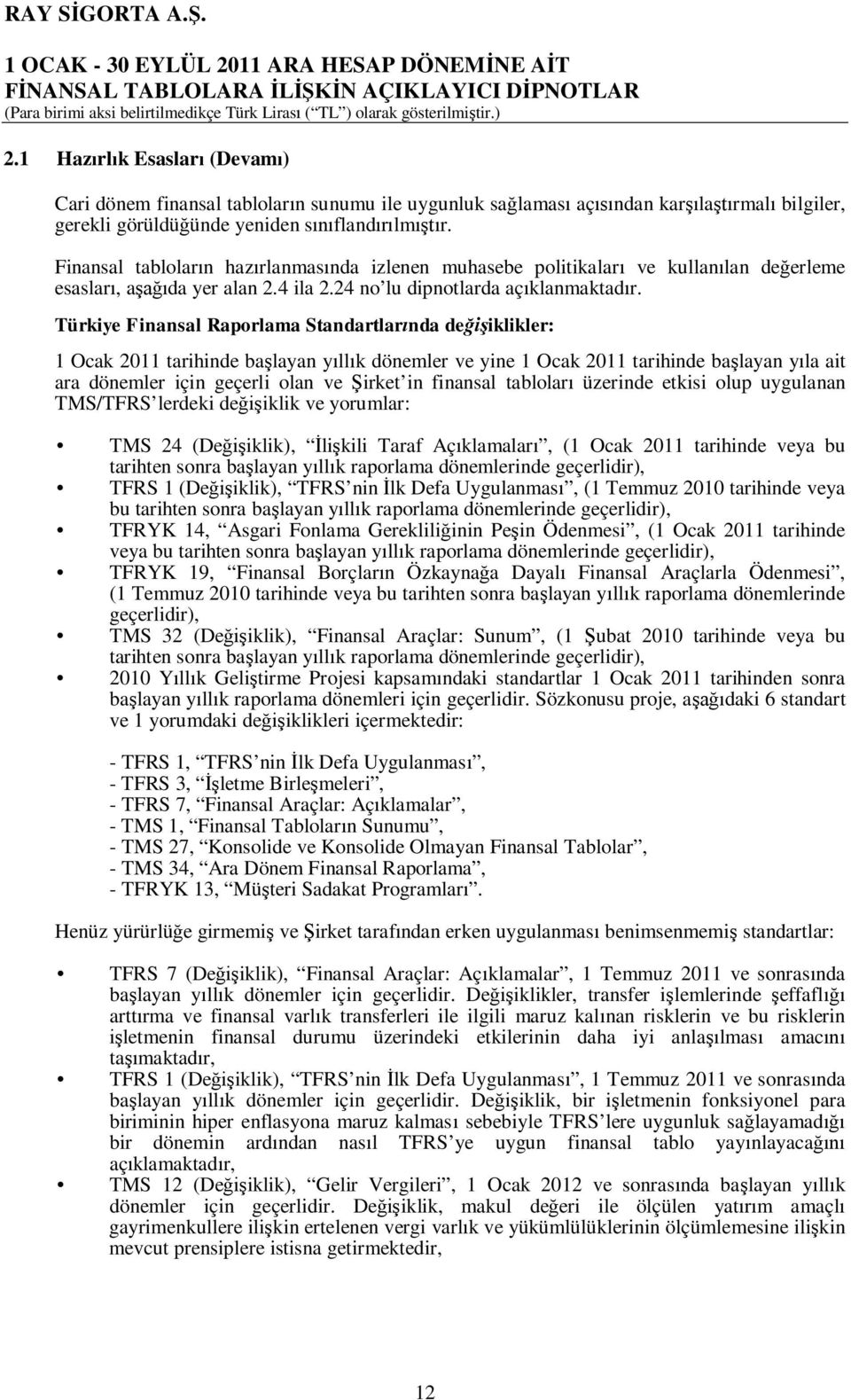 Türkiye Finansal Raporlama Standartlar nda de iklikler: 1 Ocak 2011 tarihinde ba layan y ll k dönemler ve yine 1 Ocak 2011 tarihinde ba layan y la ait ara dönemler için geçerli olan ve irket in