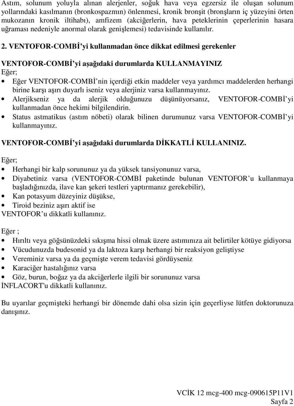 VENTOFOR-COMBĐ yi kullanmadan önce dikkat edilmesi gerekenler VENTOFOR-COMBĐ yi aşağıdaki durumlarda KULLANMAYINIZ Eğer; Eğer VENTOFOR-COMBĐ nin içerdiği etkin maddeler veya yardımcı maddelerden