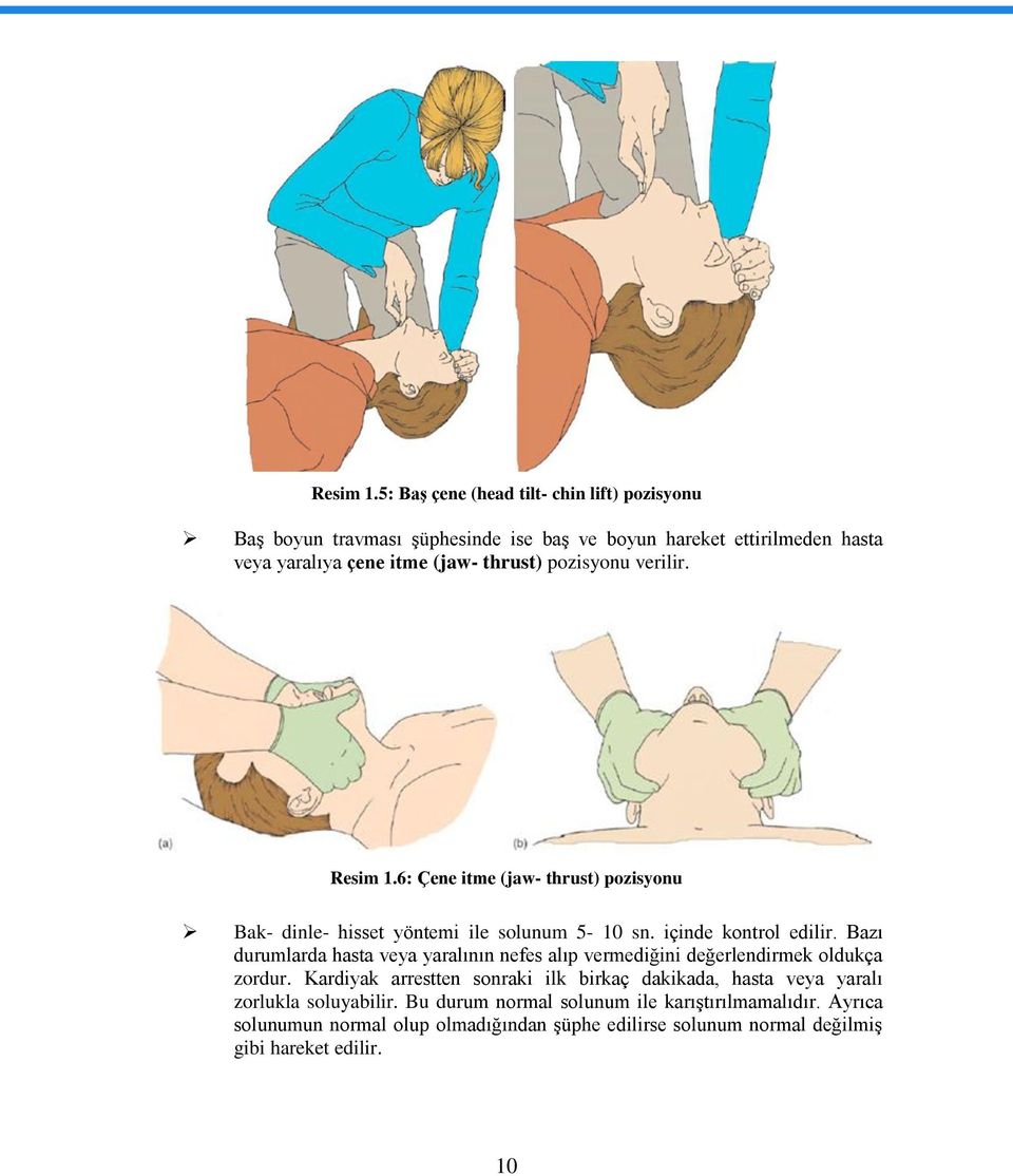 pozisyonu verilir. 6: Çene itme (jaw- thrust) pozisyonu Bak- dinle- hisset yöntemi ile solunum 5-10 sn. içinde kontrol edilir.