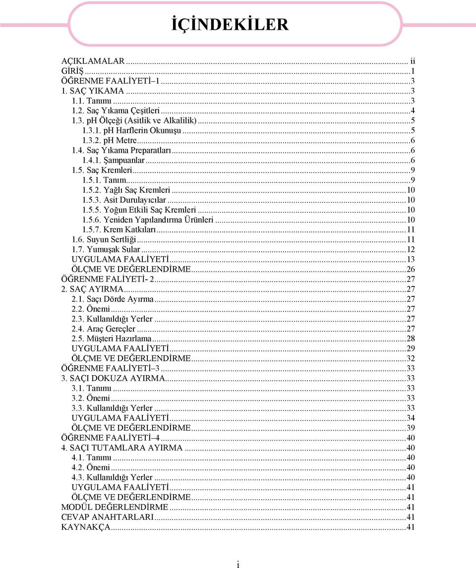 ..10 1.5.6. Yeniden Yapılandırma Ürünleri...10 1.5.7. Krem Katkıları...11 1.6. Suyun Sertliği...11 1.7. Yumuşak Sular...12 UYGULAMA FAALİYETİ...13 ÖLÇME VE DEĞERLENDİRME...26 ÖĞRENME FALİYETİ- 2...27 2.