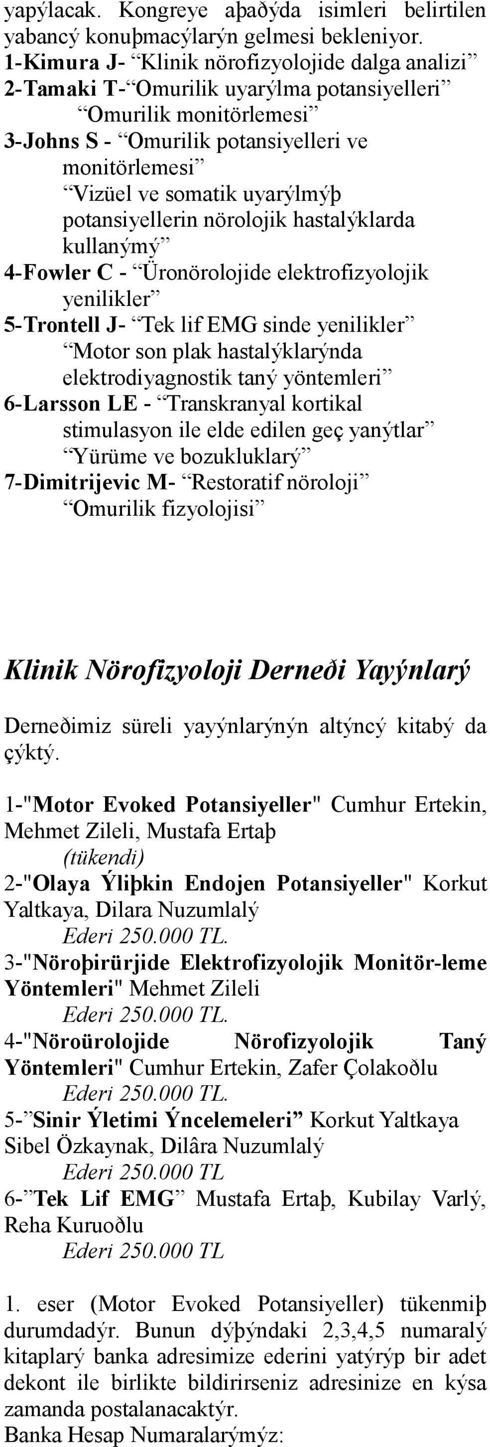 potansiyellerin nörolojik hastalýklarda kullanýmý 4-Fowler C - Üronörolojide elektrofizyolojik yenilikler 5-Trontell J- Tek lif EMG sinde yenilikler Motor son plak hastalýklarýnda elektrodiyagnostik