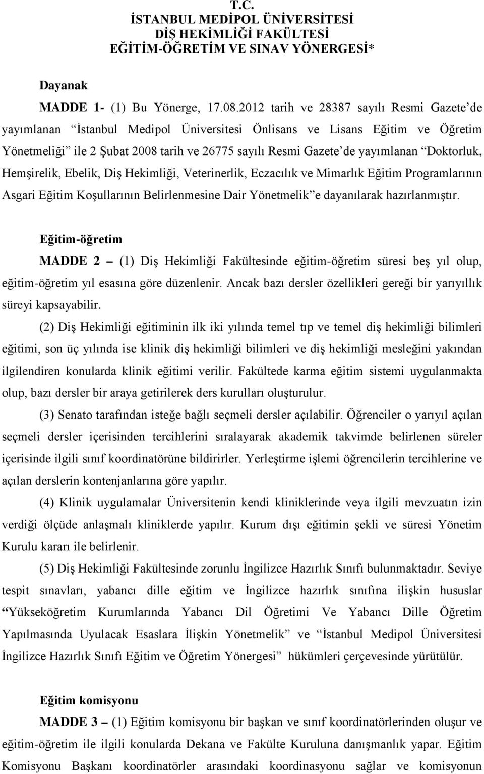 Doktorluk, Hemşirelik, Ebelik, Diş Hekimliği, Veterinerlik, Eczacılık ve Mimarlık Eğitim Programlarının Asgari Eğitim Koşullarının Belirlenmesine Dair Yönetmelik e dayanılarak hazırlanmıştır.