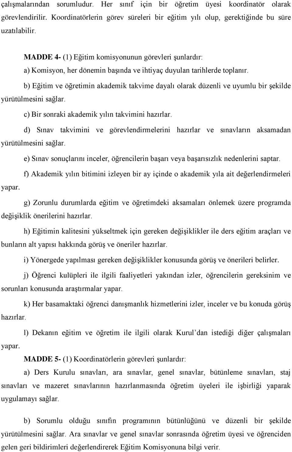 b) Eğitim ve öğretimin akademik takvime dayalı olarak düzenli ve uyumlu bir şekilde yürütülmesini sağlar. c) Bir sonraki akademik yılın takvimini hazırlar.