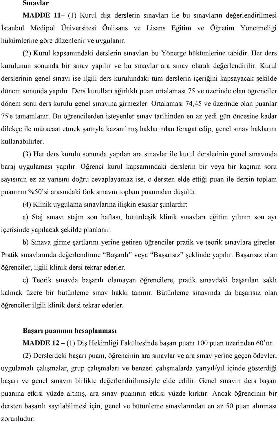 Kurul derslerinin genel sınavı ise ilgili ders kurulundaki tüm derslerin içeriğini kapsayacak şekilde dönem sonunda yapılır.