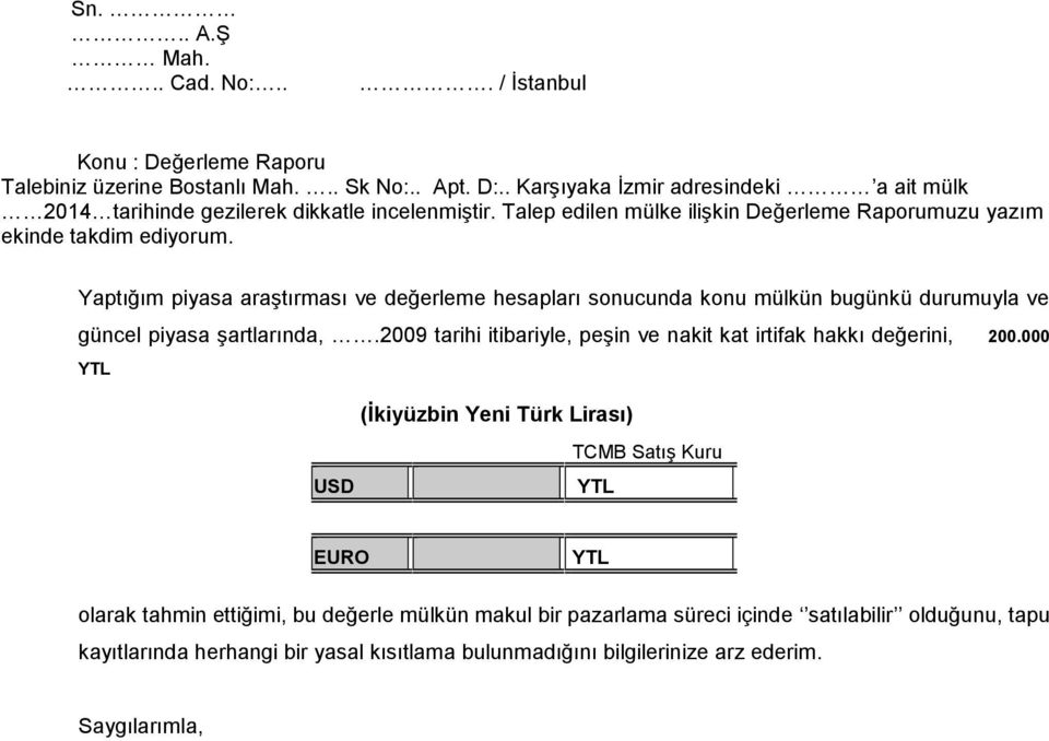 Yaptığım piyasa araştırması ve değerleme hesapları sonucunda konu mülkün bugünkü durumuyla ve güncel piyasa şartlarında,.