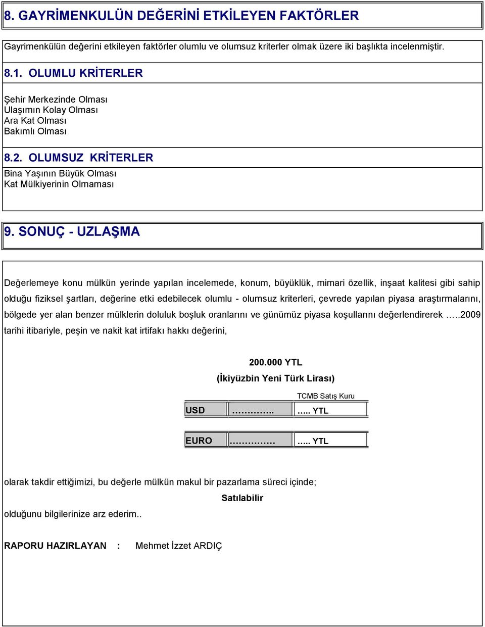 SONUÇ - UZLAŞMA Değerlemeye konu mülkün yerinde yapılan incelemede, konum, büyüklük, mimari özellik, inşaat kalitesi gibi sahip olduğu fiziksel şartları, değerine etki edebilecek olumlu - olumsuz