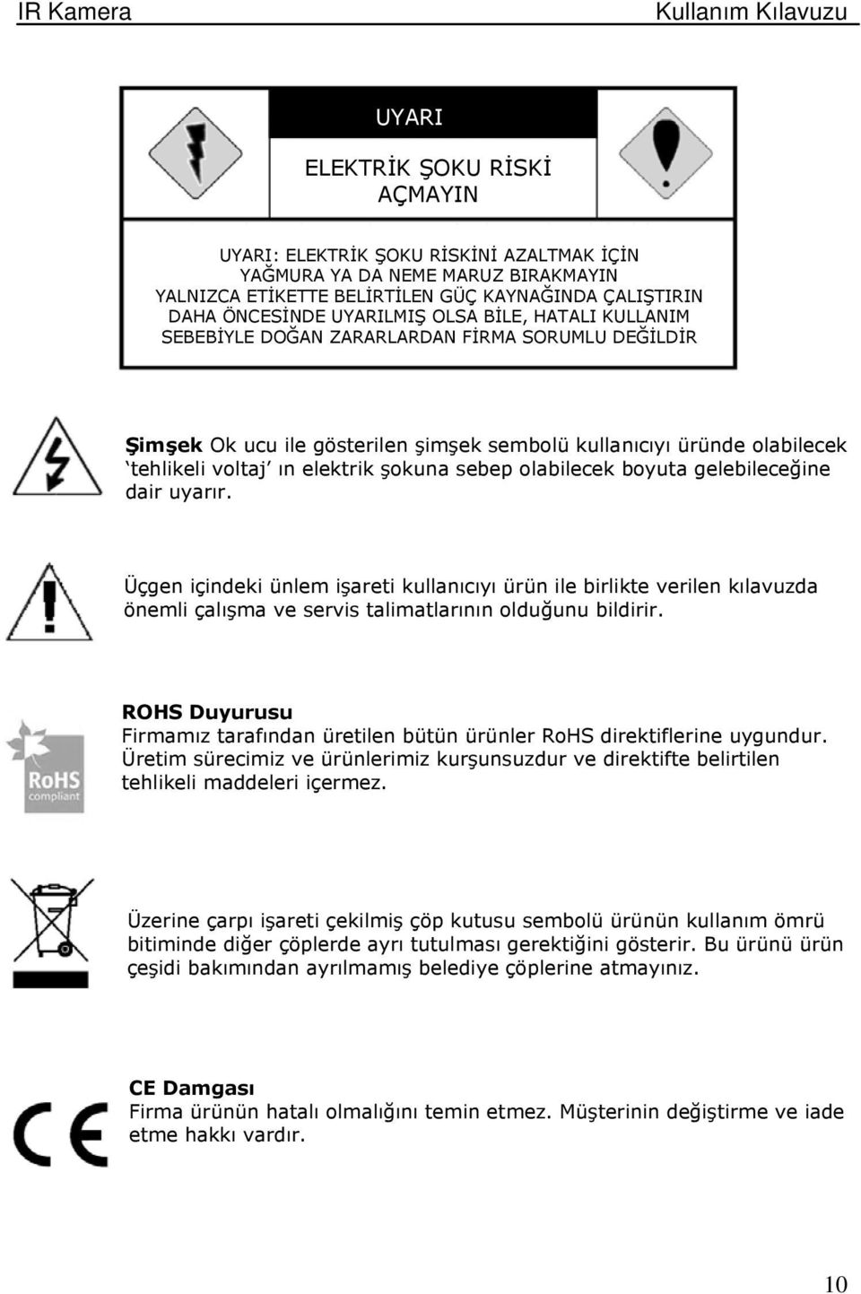 boyuta gelebileceğine dair uyarır. Üçgen içindeki ünlem işareti kullanıcıyı ürün ile birlikte verilen kılavuzda önemli çalışma ve servis talimatlarının olduğunu bildirir. com.