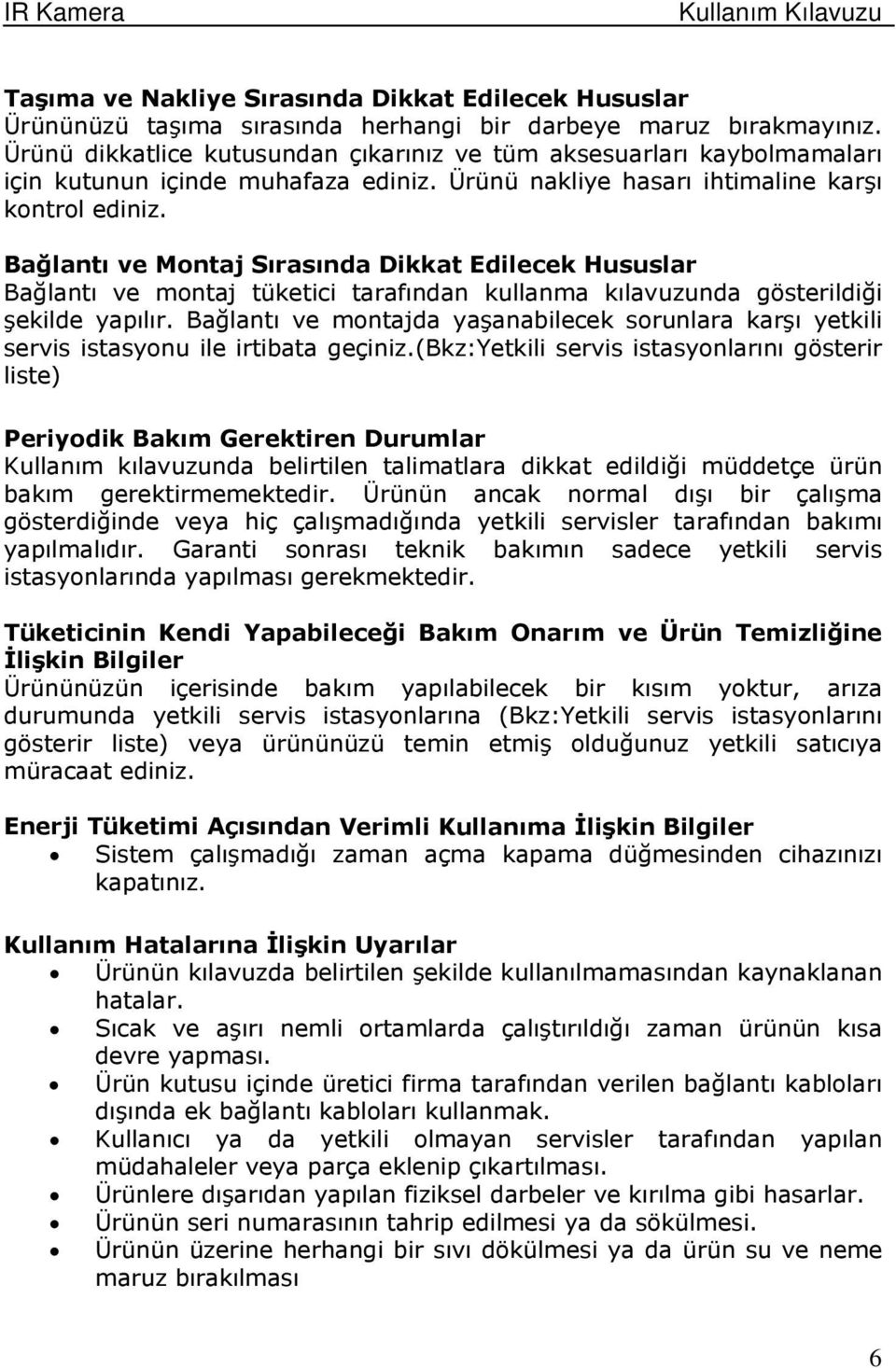 Bağlantı ve Montaj Sırasında Dikkat Edilecek Hususlar Bağlantı ve montaj tüketici tarafından kullanma kılavuzunda gösterildiği şekilde yapılır.