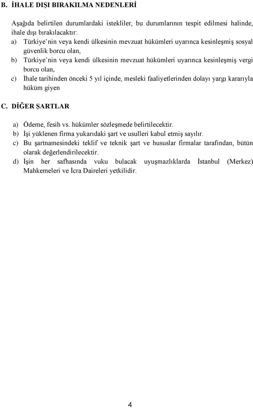 faaliyetlerinden dolayı yargı kararıyla hüküm giyen C. DİĞER ŞARTLAR a) Ödeme, fesih vs. hükümler sözleşmede belirtilecektir. b) İşi yüklenen firma yukarıdaki şart ve usulleri kabul etmiş sayılır.