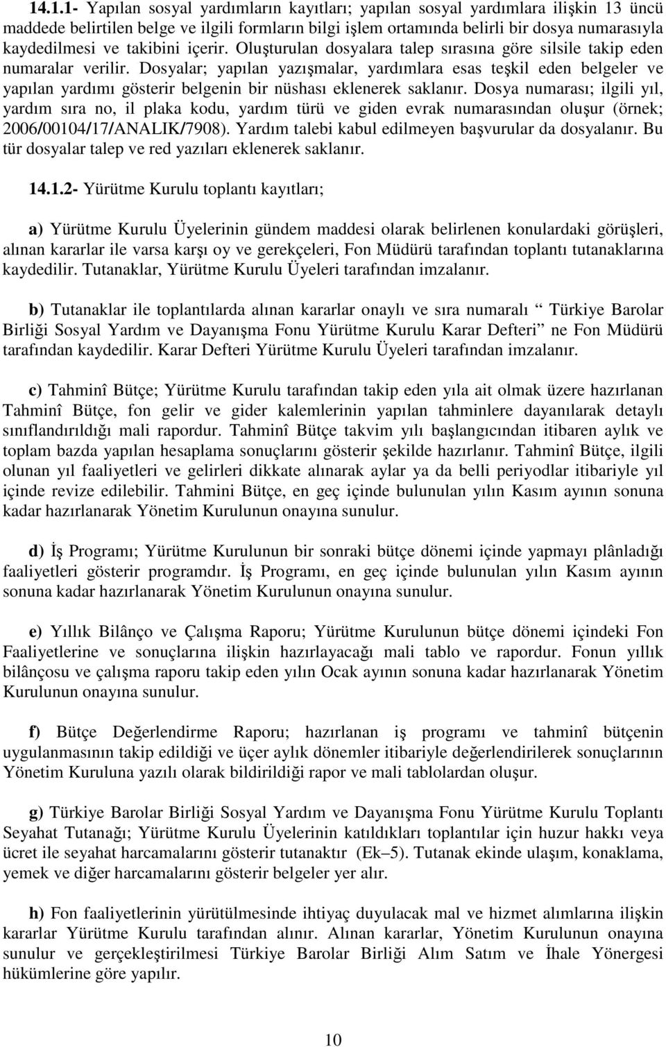 Dosyalar; yapılan yazışmalar, yardımlara esas teşkil eden belgeler ve yapılan yardımı gösterir belgenin bir nüshası eklenerek saklanır.