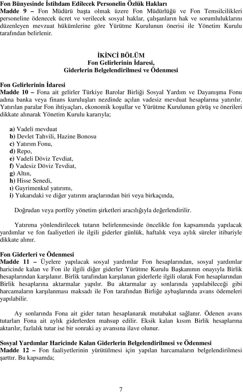 İKİNCİ BÖLÜM Fon Gelirlerinin İdaresi, Giderlerin Belgelendirilmesi ve Ödenmesi Fon Gelirlerinin İdaresi Madde 10 Fona ait gelirler Türkiye Barolar Birliği Sosyal Yardım ve Dayanışma Fonu adına banka