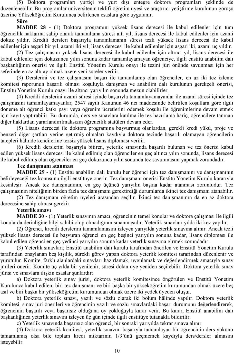 Süre MADDE 28 - (1) Doktora programını yüksek lisans derecesi ile kabul edilenler için tüm öğrencilik haklarına sahip olarak tamamlama süresi altı yıl, lisans derecesi ile kabul edilenler için azami