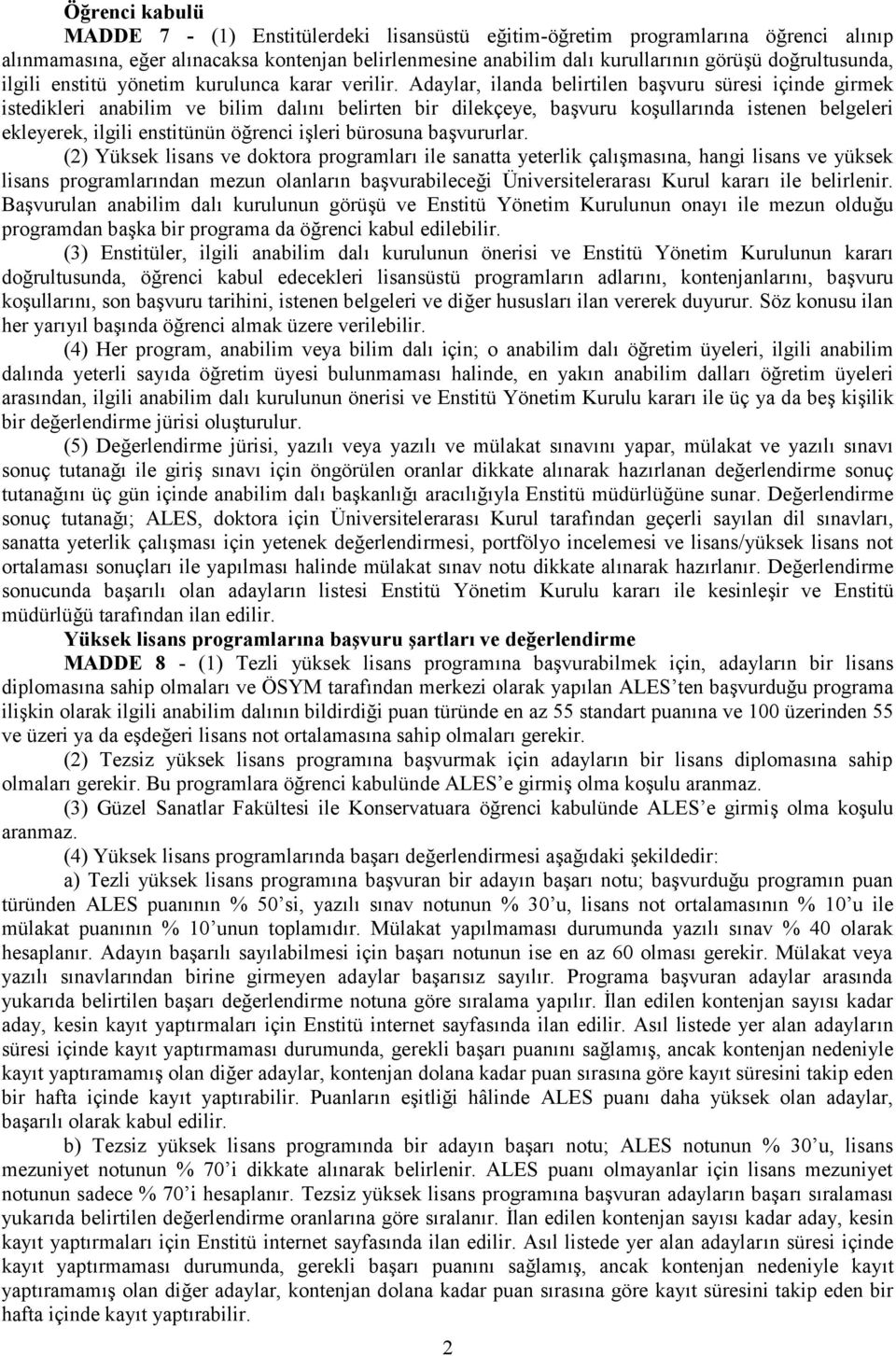 Adaylar, ilanda belirtilen başvuru süresi içinde girmek istedikleri anabilim ve bilim dalını belirten bir dilekçeye, başvuru koşullarında istenen belgeleri ekleyerek, ilgili enstitünün öğrenci işleri