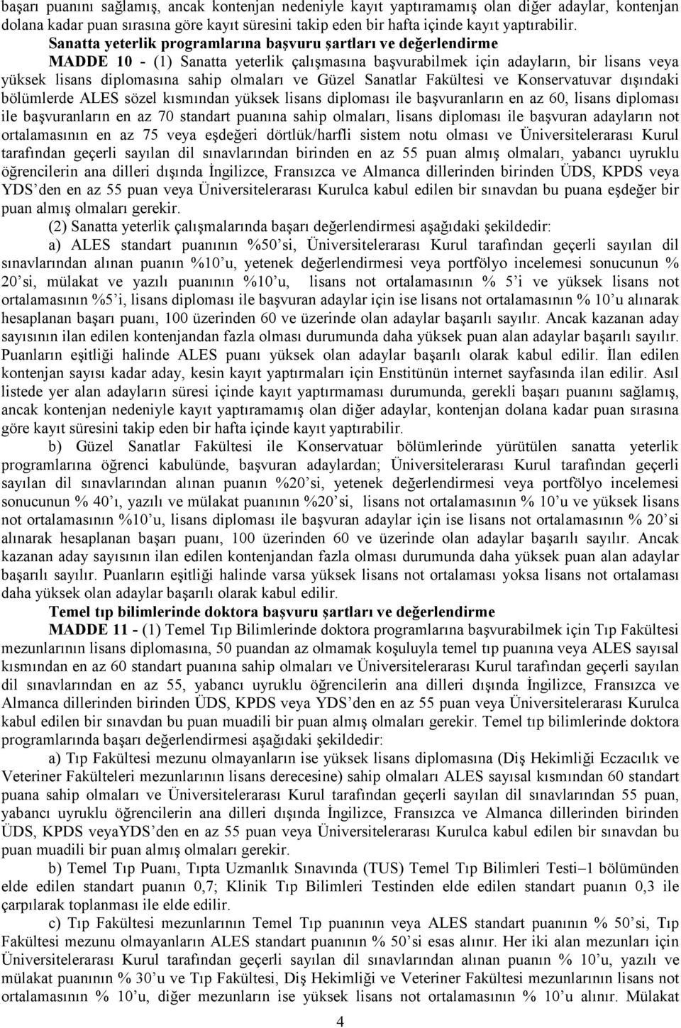 Güzel Sanatlar Fakültesi ve Konservatuvar dışındaki bölümlerde ALES sözel kısmından yüksek lisans diploması ile başvuranların en az 60, lisans diploması ile başvuranların en az 70 standart puanına